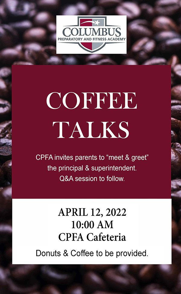 Columbus Preparatory and Fitness Academy Coffee Talks. CPFA invites parents to "meet & greet" the principal & superintendent. Q&A session to follow. April 12, 2022 at 10 a.m. in the CPFA Cafeteria. Donuts & Coffee to be provided.