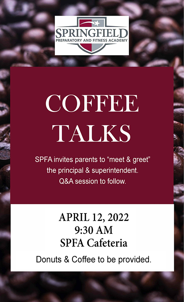 Springfield Preparatory and Fitness Academy Coffee Talks. SPFA invites parents to "meet & greet" the principal & superintendent. Q&A session to follow. April 12, 2022 at 9:30 a.m. in the SPFA Cafeteria. Donuts & Coffee to be provided.